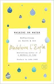 View EPUB KINDLE PDF EBOOK Walking on Water: Reflections on Faith and Art by Madeleine L'Engle,Sara