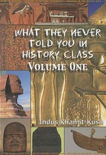 [GET] PDF EBOOK EPUB KINDLE What They Never Told You In History Class, Vol. I by  Indus Khamit Kush