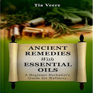 ACCESS PDF EBOOK EPUB KINDLE Ancient Remedies with Essential Oils: A Beginner Herbalist's Guide for