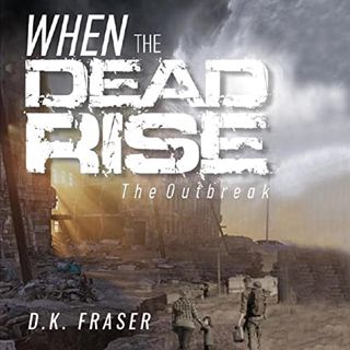 ACCESS PDF EBOOK EPUB KINDLE When the Dead Rise: The Outbreak by  D.K. Fraser,Matthew J McDermott,Wi