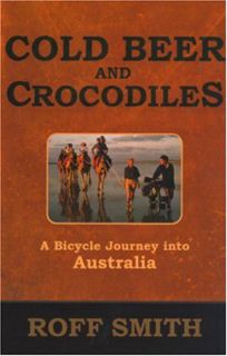 View [EBOOK EPUB KINDLE PDF] Cold Beer and Crocodiles: A Bicycle Journey into Australia by  Roff Smi