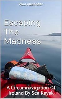 [VIEW] [KINDLE PDF EBOOK EPUB] Escaping The Madness: A Circumnavigation Of Ireland By Sea Kayak by P