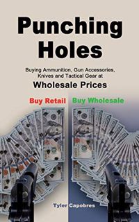 [GET] [EPUB KINDLE PDF EBOOK] Punching Holes: Buying Ammunition, Gun Accessories, Knives and Tactica