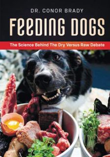 [ACCESS] [KINDLE PDF EBOOK EPUB] Feeding Dogs: The Science Behind The Dry Versus Raw Debate by  Dr C