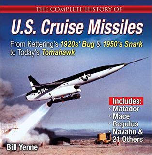 [Access] KINDLE PDF EBOOK EPUB The Complete History of U.S. Cruise Missiles: From Kettering's 1920s'