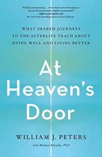[Access] PDF EBOOK EPUB KINDLE At Heaven's Door: What Shared Journeys to the Afterlife Teach About D