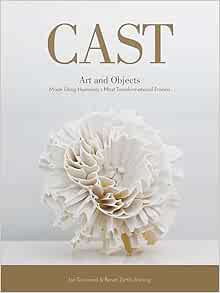 [VIEW] [EPUB KINDLE PDF EBOOK] Cast: Art and Objects Made Using Humanity's Most Transformational Pro