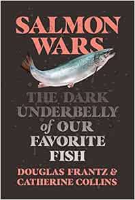 [View] PDF EBOOK EPUB KINDLE Salmon Wars: The Dark Underbelly of Our Favorite Fish by Catherine Coll