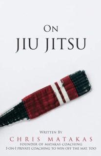 GET [EBOOK EPUB KINDLE PDF] On Jiu Jitsu (The Jiu Jitsu Essentials) by  Chris Matakas 💌
