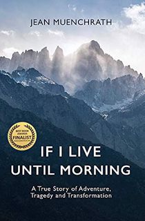 VIEW PDF EBOOK EPUB KINDLE If I Live Until Morning: A True Story of Adventure, Tragedy and Transform