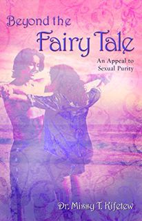 [GET] PDF EBOOK EPUB KINDLE Beyond the Fairy Tale: An Appeal for Sexual Purity by  Missy Kifetew ✅