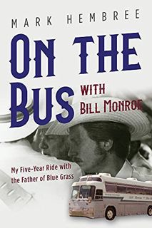 [READ] KINDLE PDF EBOOK EPUB On the Bus with Bill Monroe: My Five-Year Ride with the Father of Blue