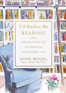 Read [KINDLE PDF EBOOK EPUB] I'd Rather Be Reading: The Delights and Dilemmas of the Reading Life by