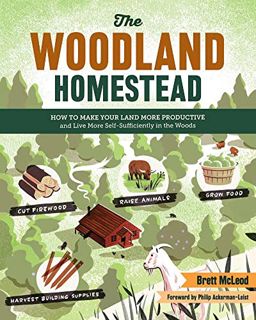 Get PDF EBOOK EPUB KINDLE The Woodland Homestead: How to Make Your Land More Productive and Live Mor