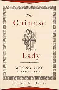 [VIEW] [EPUB KINDLE PDF EBOOK] The Chinese Lady: Afong Moy in Early America by Nancy E. Davis 📍