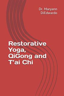 Read [PDF EBOOK EPUB KINDLE] Restorative Yoga, QiGong and T’ai Chi: Case Study, Routines to Practice