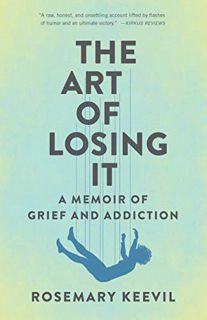 View [EBOOK EPUB KINDLE PDF] The Art of Losing It: A Memoir of Grief and Addiction by  Rosemary Keev