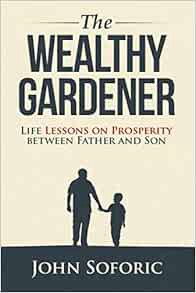 VIEW [EPUB KINDLE PDF EBOOK] The Wealthy Gardener: Life Lessons on Prosperity between Father and Son
