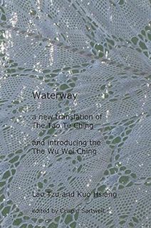 [READ] [PDF EBOOK EPUB KINDLE] Waterway: a new translation of the Tao Te Ching and introducing the W