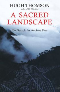 View [KINDLE PDF EBOOK EPUB] A Sacred Landscape: The Search for Ancient Peru by  Hugh Thomson 📧