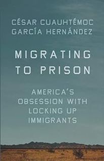 [Get] EBOOK EPUB KINDLE PDF Migrating to Prison: America’s Obsession with Locking Up Immigrants by C