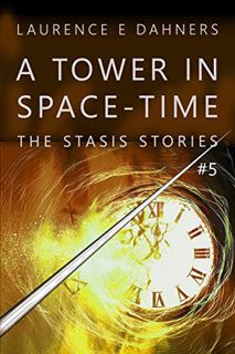 [Access] EBOOK EPUB KINDLE PDF A Tower in Space-Time (The Stasis Stories #5) by  Laurence Dahners 📖