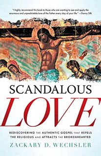 Read KINDLE PDF EBOOK EPUB Scandalous Love: Rediscovering the Authentic Gospel that Repels the Relig
