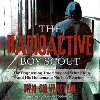 READ EPUB KINDLE PDF EBOOK The Radioactive Boy Scout: The Frightening True Story of a Whiz Kid and H