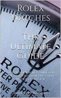 [Read] [EPUB KINDLE PDF EBOOK] Rolex Watches - The Ultimate Guide: An extensive Rolex guide for the