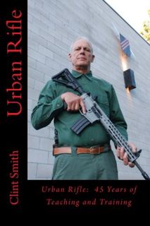 VIEW [EBOOK EPUB KINDLE PDF] Urban Rifle: 45 Years of Teaching and Training by  Clint Smith 🖊️
