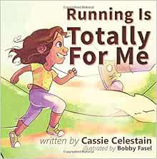 GET [PDF EBOOK EPUB KINDLE] Running Is Totally For Me by Cassie Celestain,Bobby Fasel 📦