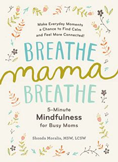 [ACCESS] [EBOOK EPUB KINDLE PDF] Breathe, Mama, Breathe: 5-Minute Mindfulness for Busy Moms by  Shon