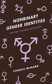 Get [PDF EBOOK EPUB KINDLE] Nonbinary Gender Identities: History, Culture, Resources by  Charlie McN