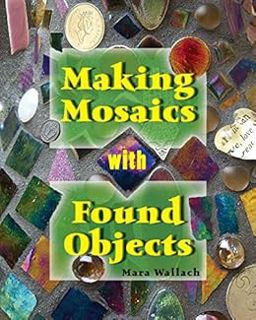 Read PDF EBOOK EPUB KINDLE Making Mosaics with Found Objects by Mara Wallach 🖊️