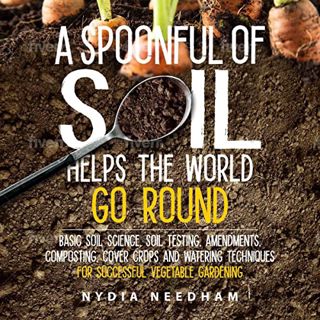 [ACCESS] PDF EBOOK EPUB KINDLE A Spoonful of Soil Helps the World Go Round: Basic Soil Science, Soil