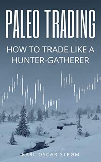VIEW [KINDLE PDF EBOOK EPUB] Paleo Trading: How to trade like a Hunter-Gatherer by  Karl Oscar Strøm