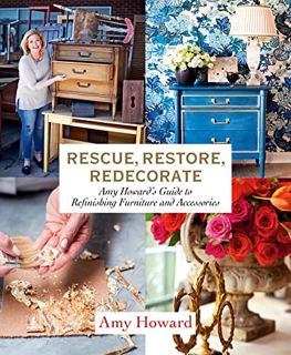 Access [KINDLE PDF EBOOK EPUB] Rescue, Restore, Redecorate: Amy Howard's Guide to Refinishing Furnit