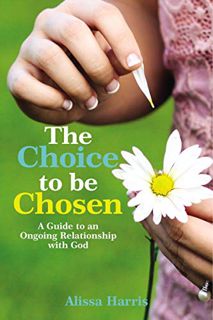 [Read] KINDLE PDF EBOOK EPUB The Choice to be Chosen: A Guide to an Ongoing Relationship with God by