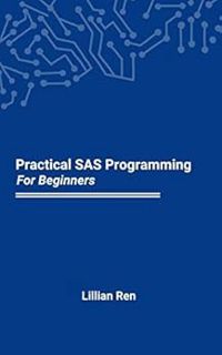 [ACCESS] [PDF EBOOK EPUB KINDLE] Practical SAS Programming For Beginners by Lillian Ren 💏