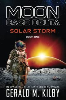 Get KINDLE PDF EBOOK EPUB SOLAR STORM: Moon Base Delta by  GERALD M. KILBY 🖍️