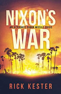 [Access] EPUB KINDLE PDF EBOOK Nixon's War: An alternate Cuban Missile Crisis (Alternative President