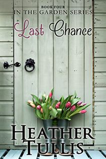 READ EPUB KINDLE PDF EBOOK Last Chance (In The Garden Book 4) by  Heather Tullis 📂