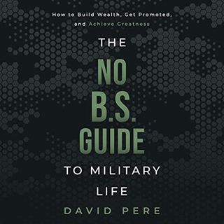 Get PDF EBOOK EPUB KINDLE The No B.S. Guide to Military Life: How to Build Wealth, Get Promoted, and