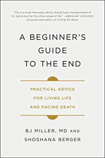 ACCESS [PDF EBOOK EPUB KINDLE] A Beginner's Guide to the End: Practical Advice for Living Life and F