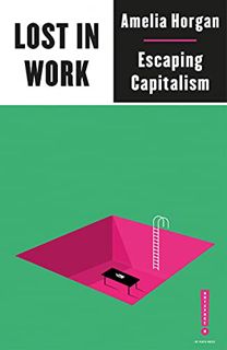 Get KINDLE PDF EBOOK EPUB Lost in Work: Escaping Capitalism (Outspoken by Pluto) by  Amelia Horgan �