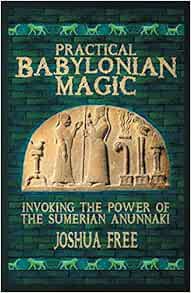 [Read] [EBOOK EPUB KINDLE PDF] Practical Babylonian Magic: Invoking the Power of the Sumerian Anunna