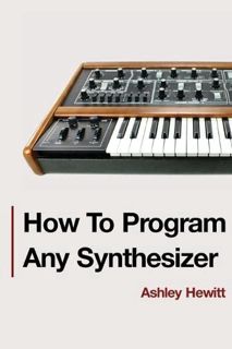 [View] [EPUB KINDLE PDF EBOOK] How To Program Any Synthesizer by  Ashley Hewitt 📫