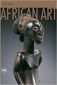 Access [EPUB KINDLE PDF EBOOK] African Art by Ezio Bassani 💖
