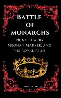 [Get] PDF EBOOK EPUB KINDLE BATTLE OF MONARCHS: Prince Harry, Meghan Markle, And The Royal Feud by
