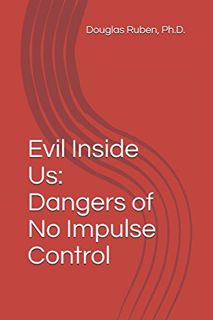 [Read] EBOOK EPUB KINDLE PDF Evil Inside Us: Dangers of No Impulse Control by  Dr. Douglas H. Ruben